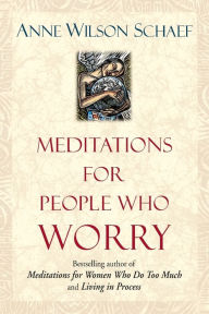 Title: Meditations for People Who (May) Worry Too Much, Author: Anne Wilson Schaef