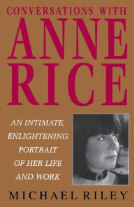 Title: Conversations with Anne Rice: An Intimate, Enlightening Portrait of Her Life and Work, Author: Michael Riley