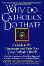 Why Do Catholics Do That?: A Guide to the Teachings and Practices of the Catholic Church