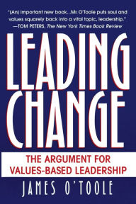 Title: Leading Change: The Argument For Values-Based Leadership, Author: James O'Toole