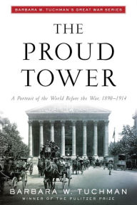 Title: The Proud Tower: A Portrait of the World before the War, 1890-1914, Author: Barbara W. Tuchman