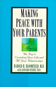 Title: Making Peace with Your Parents: The Key to Enriching Your Life and All Your Relationships, Author: Harold Bloomfield