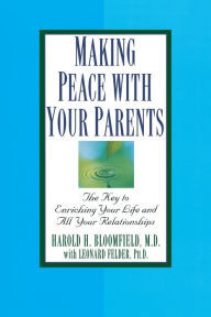 Title: Making Peace with Your Parents: The Key to Enriching Your Life and All Your Relationships, Author: Harold Bloomfield M.D.