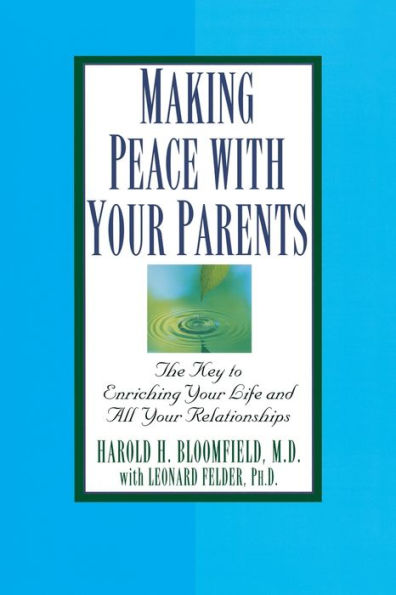 Making Peace with Your Parents: The Key to Enriching Your Life and All Your Relationships