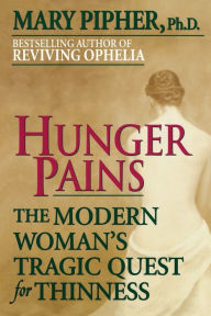 Title: Hunger Pains: The Modern Woman's Tragic Quest for Thinness, Author: Mary Pipher PhD