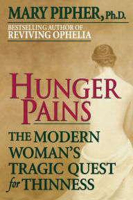 Title: Hunger Pains: The Modern Woman's Tragic Quest for Thinness, Author: Mary Pipher PhD