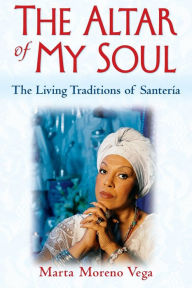 Title: The Altar of My Soul: The Living Traditions of Santeria, Author: Marta Moreno Vega