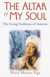 Title: The Altar of My Soul: The Living Traditions of Santeria, Author: Marta Moreno Vega
