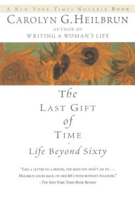 Title: The Last Gift of Time: Life Beyond Sixty, Author: Carolyn G. Heilbrun