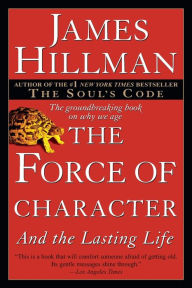 Title: The Force of Character: And the Lasting Life, Author: James Hillman