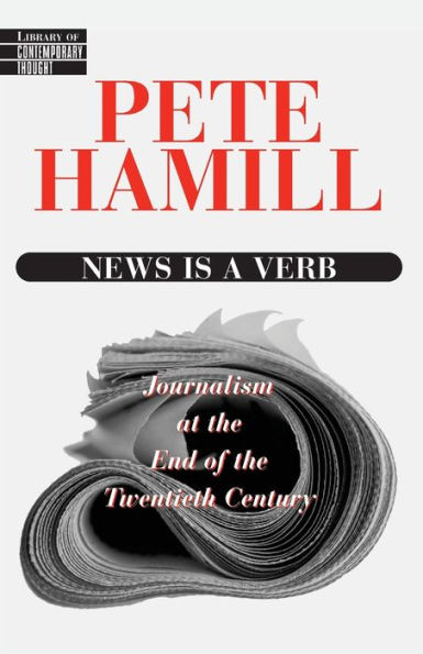 News Is a Verb: Journalism at the End of Twentieth Century