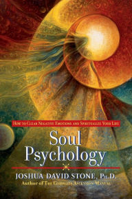 Title: Soul Psychology: How to Clear Negative Emotions and Spiritualize Your Life, Author: Joshua David Stone Ph.D.