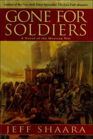 Title: Gone for Soldiers: A Novel of the Mexican War, Author: Jeff Shaara