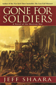 Title: Gone for Soldiers: A Novel of the Mexican War, Author: Jeff Shaara