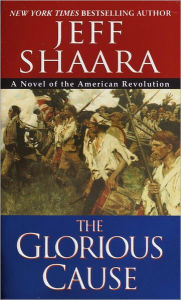 Title: The Glorious Cause: A Novel of the American Revolution, Author: Jeff Shaara