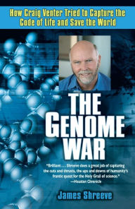 Title: The Genome War: How Craig Venter Tried to Capture the Code of Life and Save the World, Author: James Shreeve