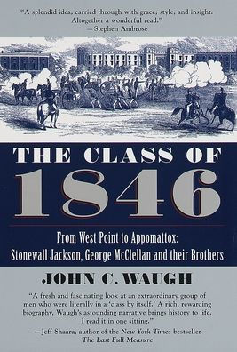 The Class of 1846: From West Point to Appomattox: Stonewall Jackson, George McClellan, and Their Br others