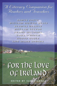 Title: For the Love of Ireland: A Literary Companion for Readers and Travelers, Author: Susan Cahill