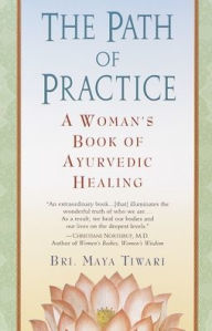 Title: The Path of Practice: A Woman's Book of Ayurvedic Healing, Author: Bri Maya Tiwari