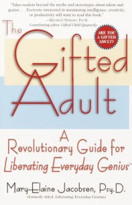 Title: The Gifted Adult: A Revolutionary Guide for Liberating Everyday Genius(tm), Author: Mary-Elaine Jacobsen