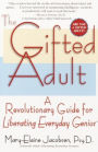 The Gifted Adult: A Revolutionary Guide for Liberating Everyday Genius(tm)