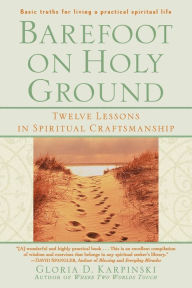 Title: Barefoot on Holy Ground: Twelve Lessons in Spiritual Craftsmanship, Author: Gloria Karpinski