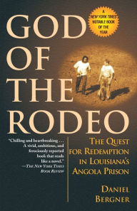 Title: God of the Rodeo: The Quest for Redemption in Louisiana's Angola Prison, Author: Daniel Bergner