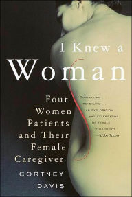 Title: I Knew a Woman: Four Women Patients and Their Female Caregiver, Author: Cortney Davis