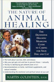 Title: The Nature of Animal Healing: The Definitive Holistic Medicine Guide to Caring for Your Dog and Cat, Author: Martin Goldstein D.V.M.