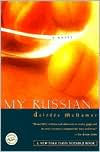 Title: My Russian: A Novel, Author: Deirdre McNamer