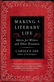 Title: Making a Literary Life: Advice for Writers and Other Dreamers, Author: Carolyn See