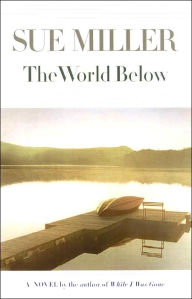 Title: The World Below: A Novel, Author: Sue Miller