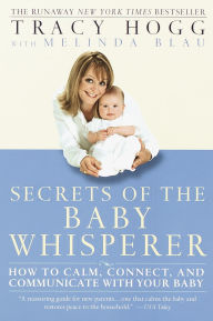 Title: Secrets of the Baby Whisperer: How to Calm, Connect, and Communicate with Your Baby, Author: Tracy Hogg
