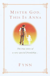 Title: Mister God, This Is Anna: The True Story of a Very Special Friendship, Author: Fynn