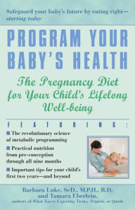 Title: Program Your Baby's Health: The Pregnancy Diet for Your Child's Lifelong Well-Being, Author: Barbara Luke