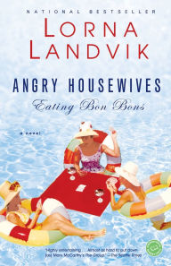 Title: Angry Housewives Eating Bon Bons: A Novel, Author: Lorna Landvik