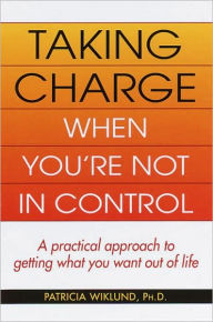 Title: Taking Charge When You're Not in Control, Author: Patricia Wiklund