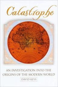 Title: Catastrophe: An Investigation into the Origins of the Modern World, Author: David Keys