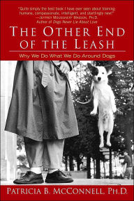 Title: The Other End of the Leash: Why We Do What We Do Around Dogs, Author: Patricia B. McConnell