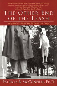Title: The Other End of the Leash: Why We Do What We Do Around Dogs, Author: Patricia McConnell Ph.D.