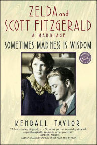 Title: Sometimes Madness Is Wisdom: Zelda and Scott Fitzgerald: A Marriage, Author: Kendall Taylor