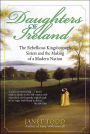 Daughters of Ireland: The Rebellious Kingsborough Sisters and the Making of a Modern Nation