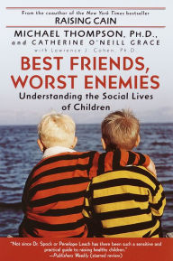 Title: Best Friends, Worst Enemies: Understanding the Social Lives of Children, Author: Michael Thompson PhD
