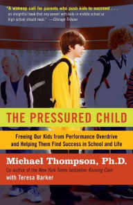 Title: The Pressured Child: Freeing Our Kids from Performance Overdrive and Helping Them Find Success in School and Life, Author: Michael Thompson PhD