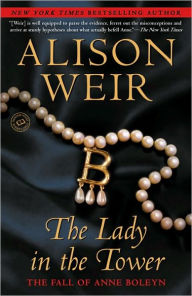 Title: The Lady in the Tower: The Fall of Anne Boleyn, Author: Alison Weir