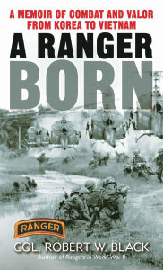 Title: A Ranger Born: A Memoir of Combat and Valor from Korea to Vietnam, Author: Robert W. Black