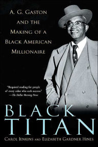 Title: Black Titan: A. G. Gaston and the Making of a Black American Millionaire, Author: Carol Jenkins