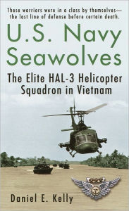 Title: U. S. Navy Seawolves: The Elite Hal-3 Helicopter Squadron in Vietnam, Author: Daniel E. Kelly