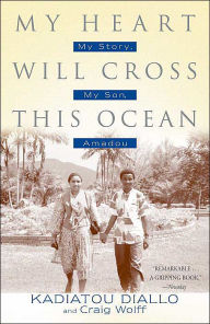 Title: My Heart Will Cross This Ocean: My Story, My Son, Amadou, Author: Kadiatou Diallo