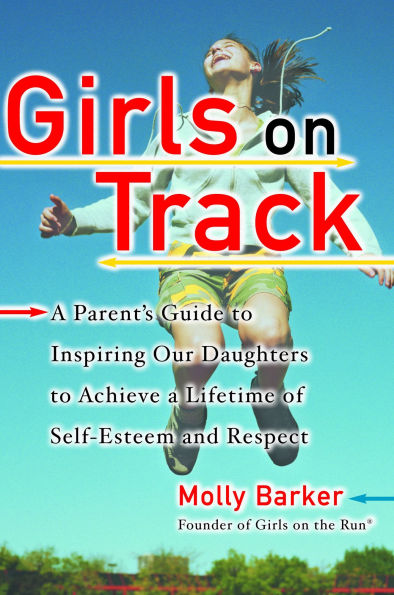 Girls on Track: a Parent's Guide to Inspiring Our Daughters Achieve Lifetime of Self-Esteem and Respect